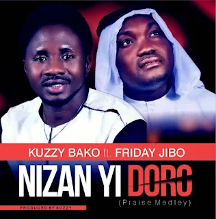 Kuzzy Bako ft. Friday Jibo – Ni Zan Yi Doro (Praise Medley)